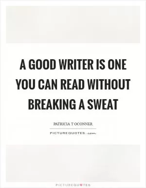 A good writer is one you can read without breaking a sweat Picture Quote #1