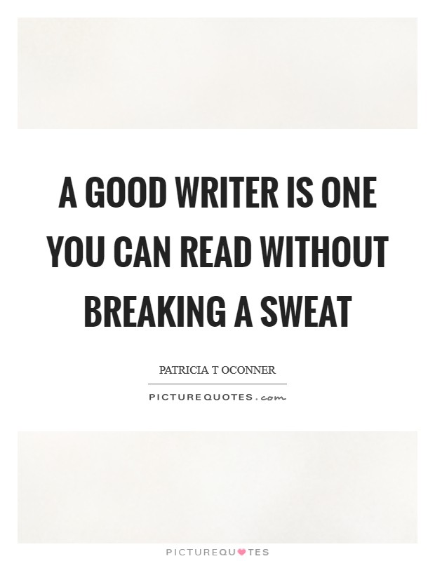 A good writer is one you can read without breaking a sweat Picture Quote #1