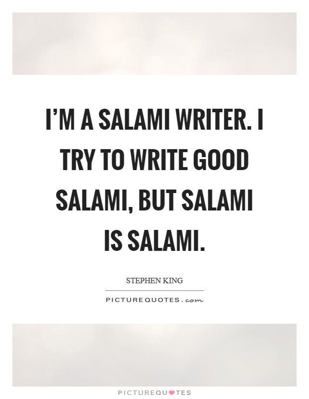I'm a salami writer. I try to write good salami, but salami is salami. Picture Quote #1