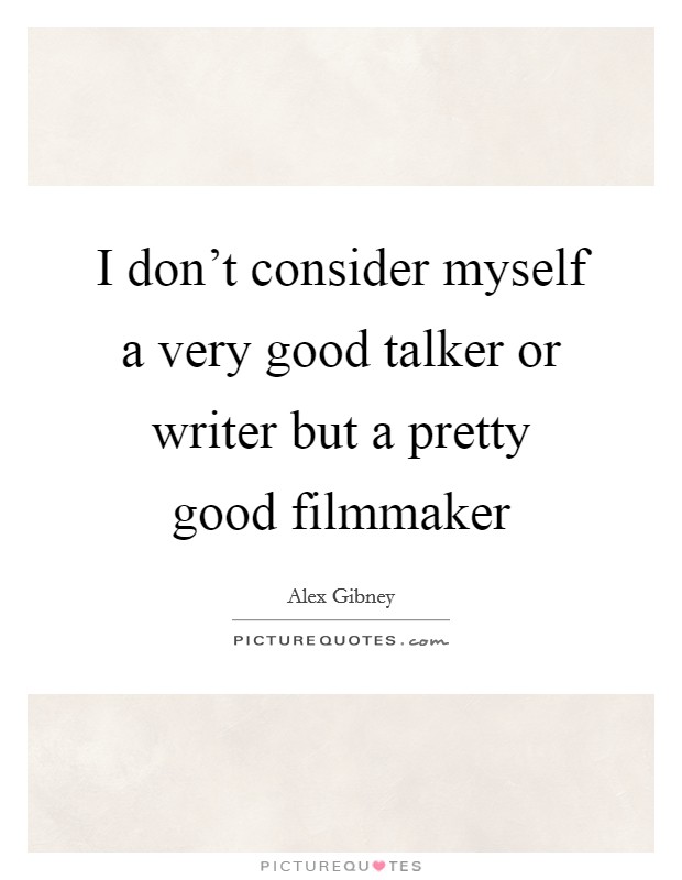 I don't consider myself a very good talker or writer but a pretty good filmmaker Picture Quote #1
