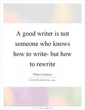 A good writer is not someone who knows how to write- but how to rewrite Picture Quote #1