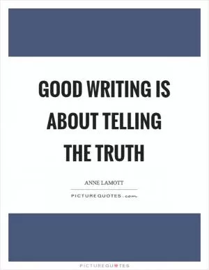 Good writing is about telling the truth Picture Quote #1