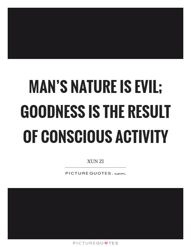 Man's nature is evil; goodness is the result of conscious activity Picture Quote #1
