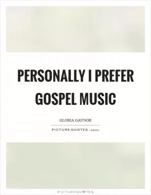Personally I prefer Gospel music Picture Quote #1