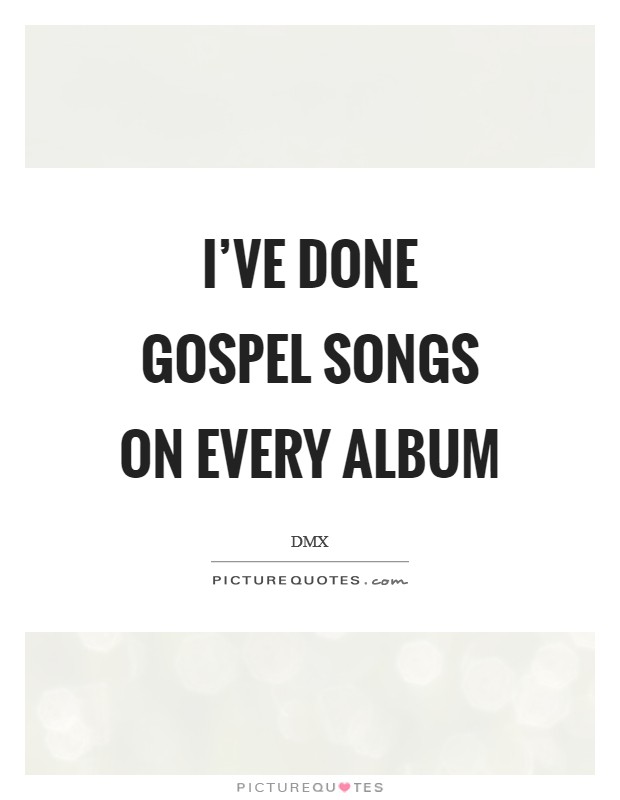 I've done gospel songs on every album Picture Quote #1