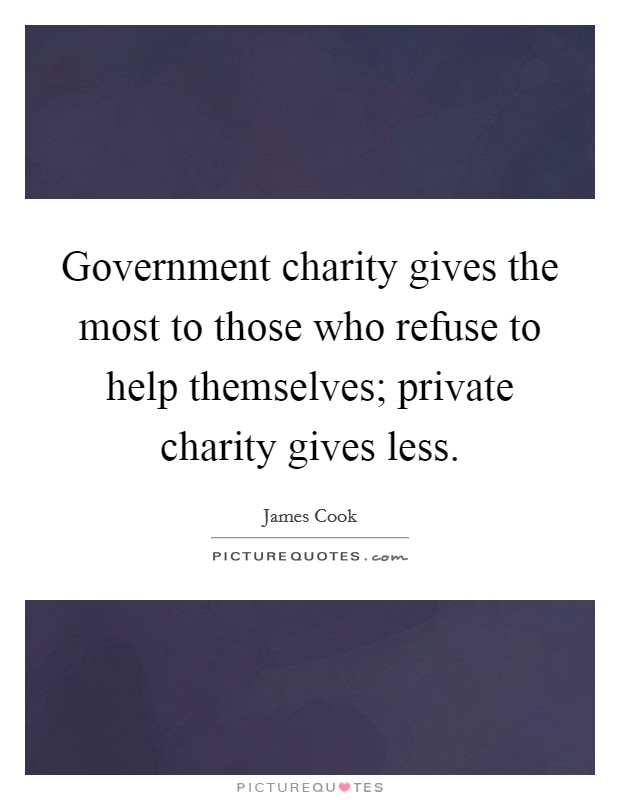 Government charity gives the most to those who refuse to help themselves; private charity gives less. Picture Quote #1