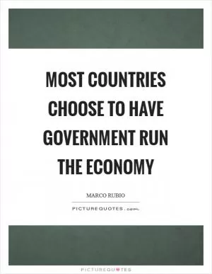 Most countries choose to have government run the economy Picture Quote #1