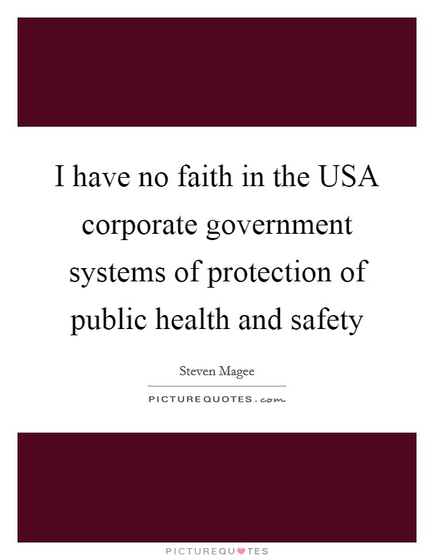 I have no faith in the USA corporate government systems of protection of public health and safety Picture Quote #1