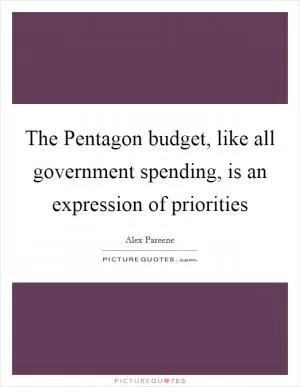 The Pentagon budget, like all government spending, is an expression of priorities Picture Quote #1