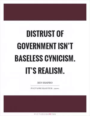 Distrust of government isn’t baseless cynicism. It’s realism Picture Quote #1
