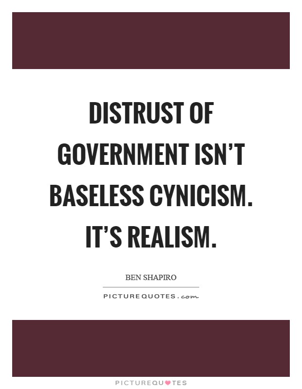 Distrust of government isn't baseless cynicism. It's realism. Picture Quote #1