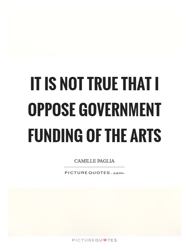 It is not true that I oppose government funding of the arts Picture Quote #1