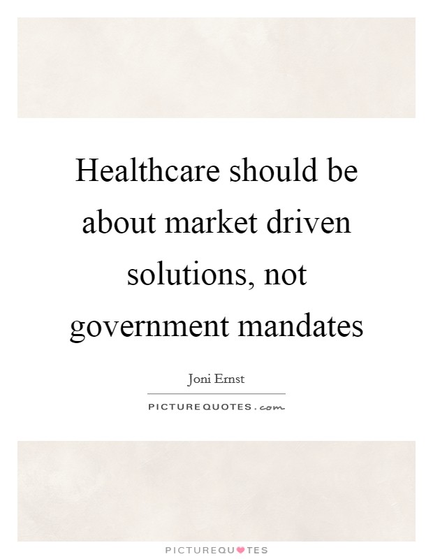 Healthcare should be about market driven solutions, not government mandates Picture Quote #1