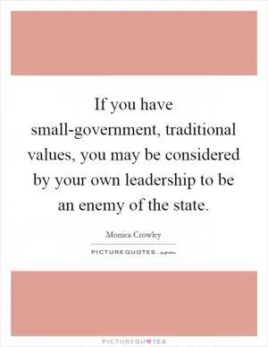 If you have small-government, traditional values, you may be considered by your own leadership to be an enemy of the state Picture Quote #1