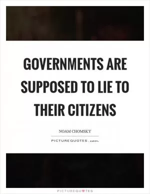 Governments are supposed to lie to their citizens Picture Quote #1