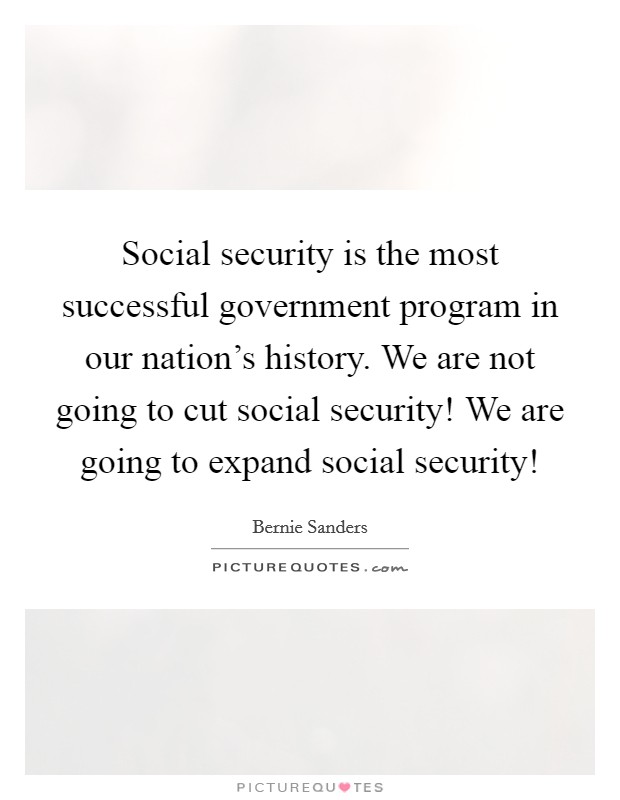 Social security is the most successful government program in our nation's history. We are not going to cut social security! We are going to expand social security! Picture Quote #1
