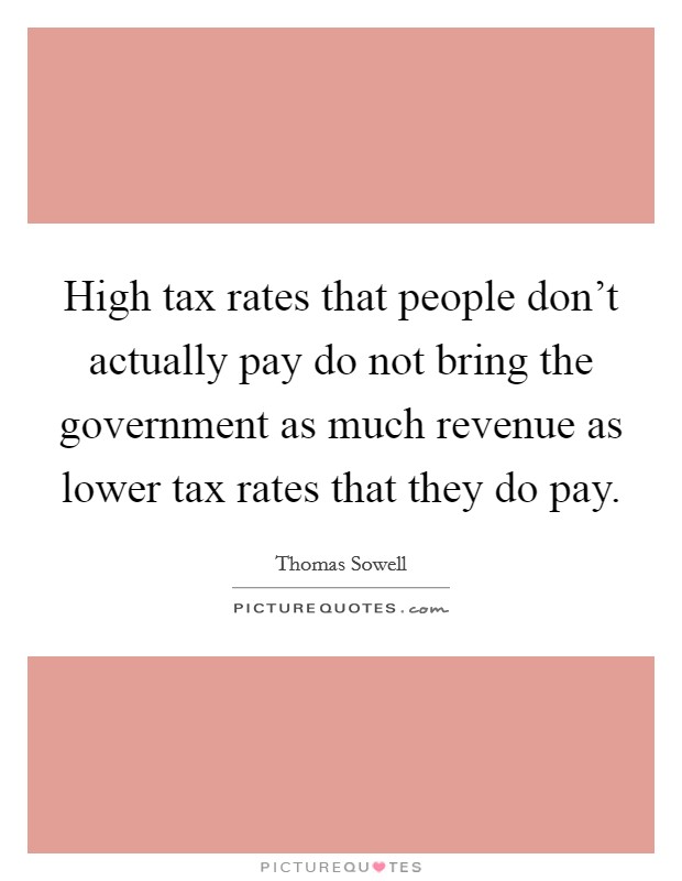 High tax rates that people don't actually pay do not bring the government as much revenue as lower tax rates that they do pay. Picture Quote #1