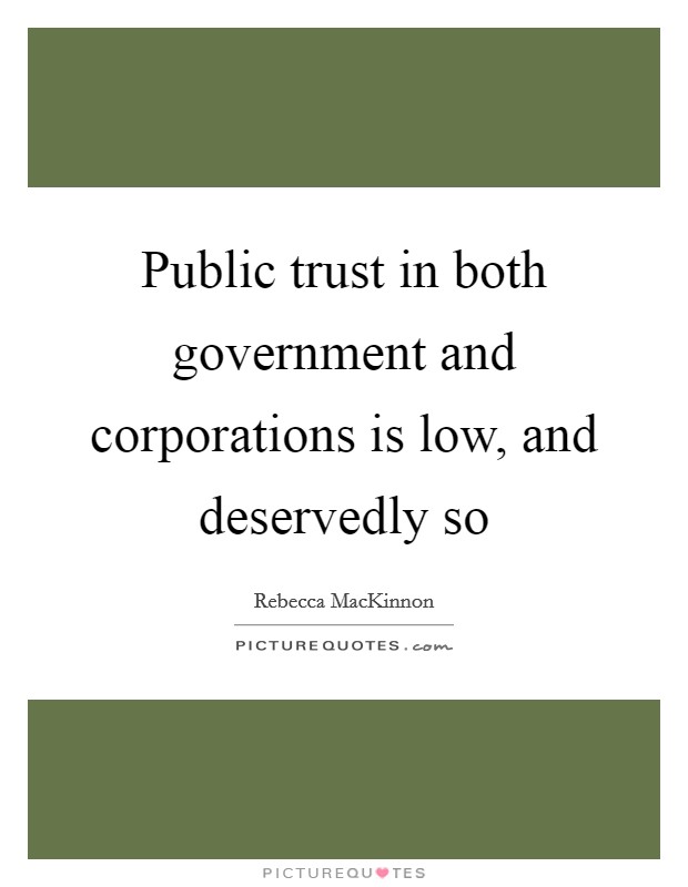 Public trust in both government and corporations is low, and deservedly so Picture Quote #1
