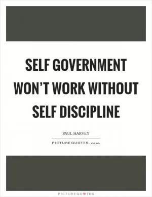 Self Government won’t work without self discipline Picture Quote #1