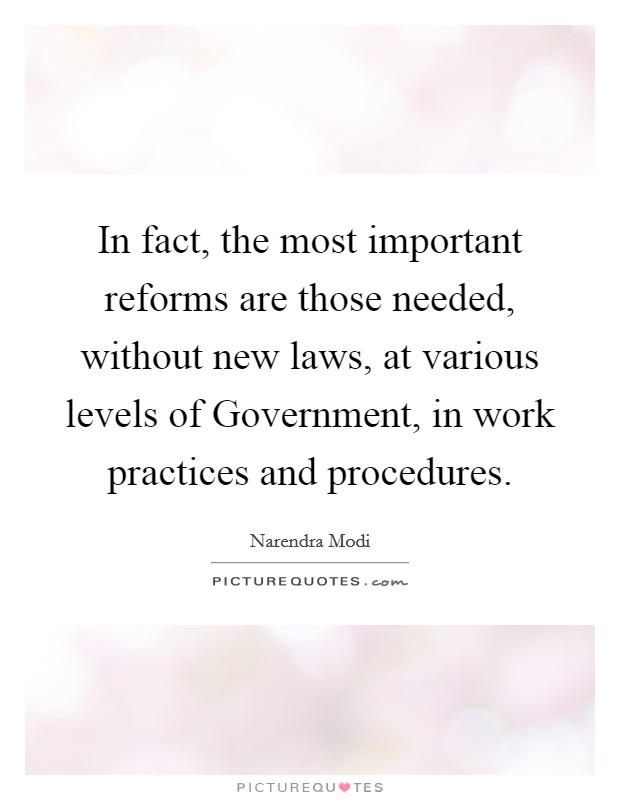 In fact, the most important reforms are those needed, without new laws, at various levels of Government, in work practices and procedures. Picture Quote #1