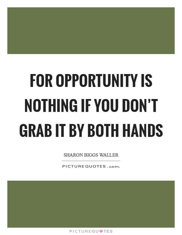 For opportunity is nothing if you don't grab it by both hands Picture Quote #1