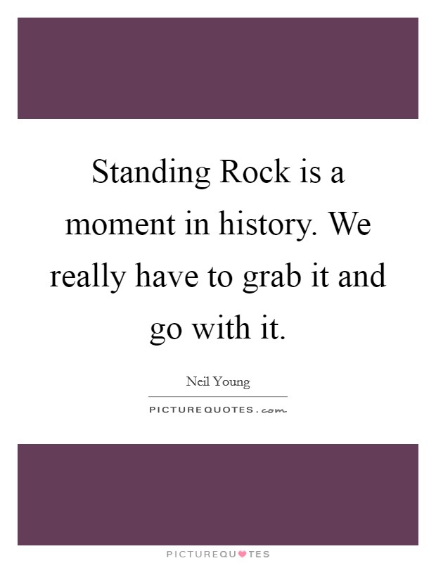 Standing Rock is a moment in history. We really have to grab it and go with it. Picture Quote #1