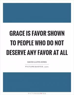 Grace is favor shown to people who do not deserve any favor at all Picture Quote #1