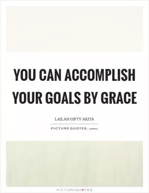 You can accomplish your goals by grace Picture Quote #1