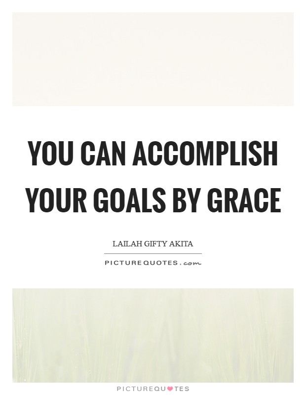 You can accomplish your goals by grace Picture Quote #1