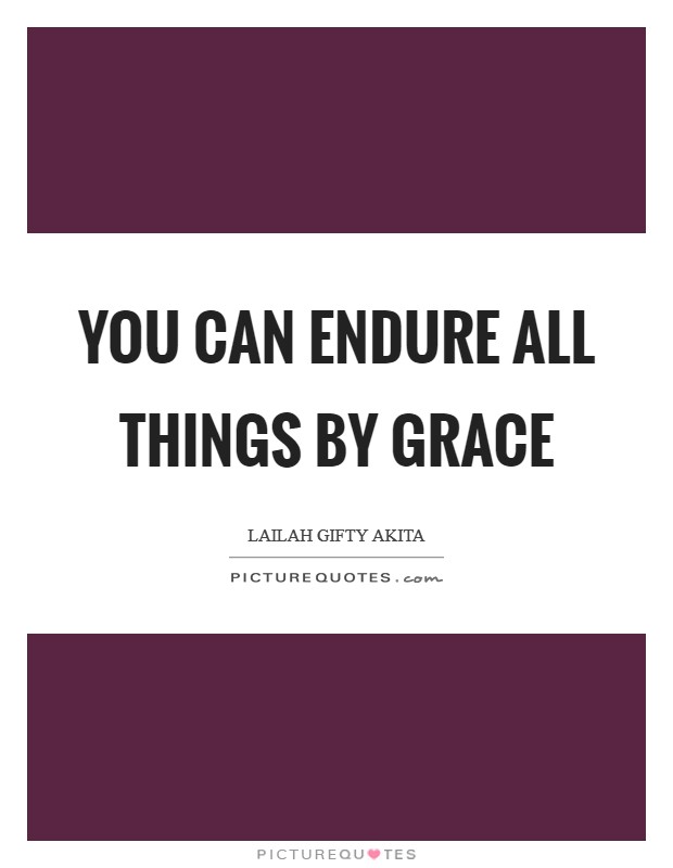 You can endure all things by grace Picture Quote #1