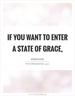 If you want to enter a state of grace, Picture Quote #1