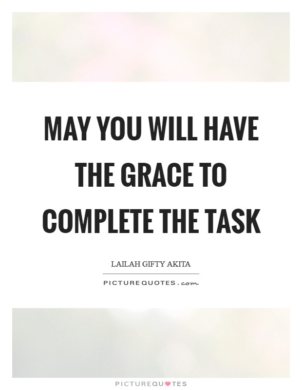 May you will have the grace to complete the task Picture Quote #1