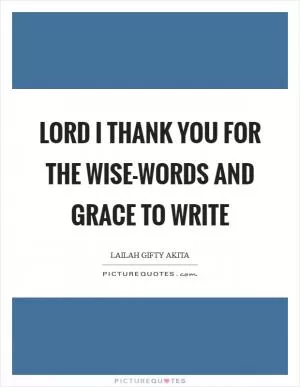 Lord I thank you for the wise-words and grace to write Picture Quote #1