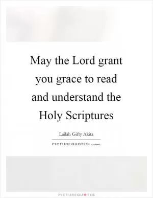 May the Lord grant you grace to read and understand the Holy Scriptures Picture Quote #1