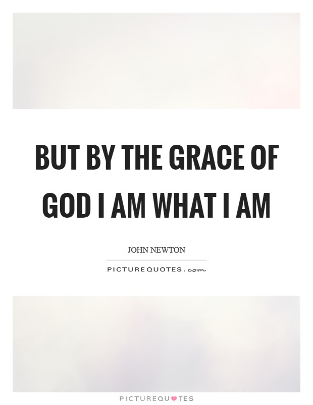 But by the grace of God I am what I am Picture Quote #1