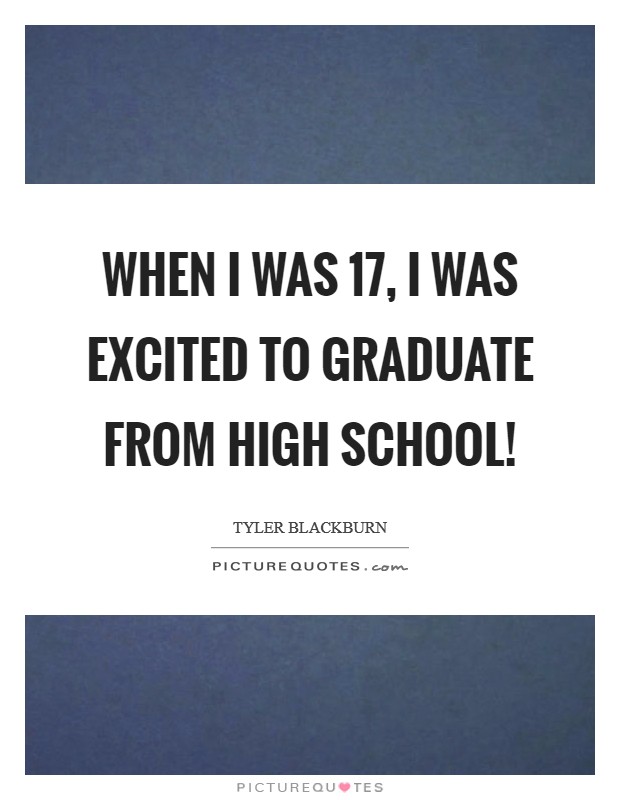 When I was 17, I was excited to graduate from high school! Picture Quote #1
