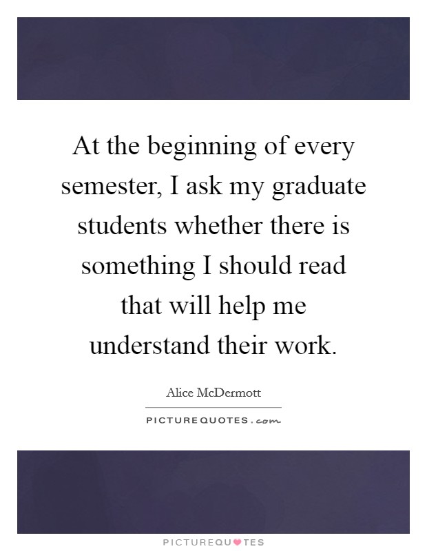 At the beginning of every semester, I ask my graduate students whether there is something I should read that will help me understand their work. Picture Quote #1