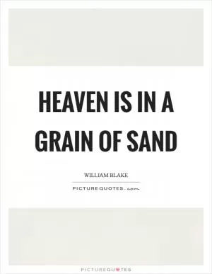 Heaven is in a grain of sand Picture Quote #1