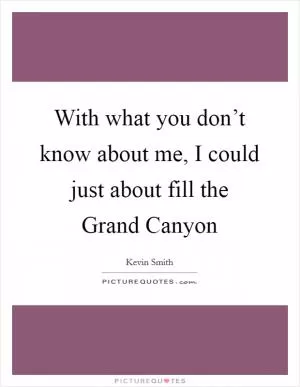With what you don’t know about me, I could just about fill the Grand Canyon Picture Quote #1