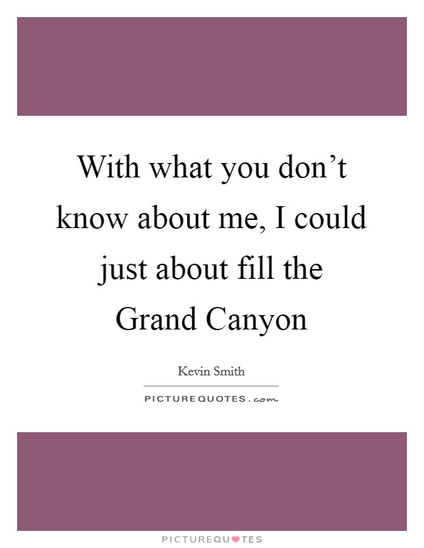 With what you don't know about me, I could just about fill the Grand Canyon Picture Quote #1