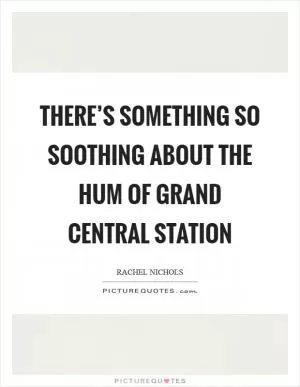 There’s something so soothing about the hum of Grand Central Station Picture Quote #1