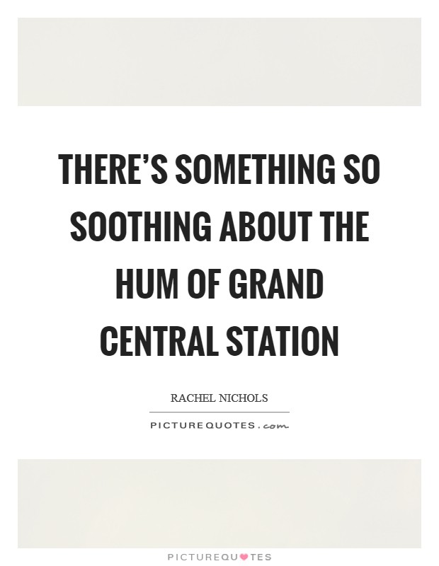 There's something so soothing about the hum of Grand Central Station Picture Quote #1