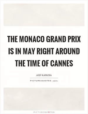 The Monaco Grand Prix is in May right around the time of Cannes Picture Quote #1