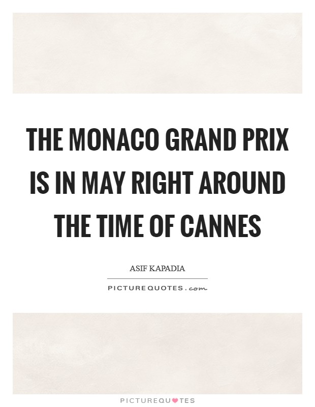 The Monaco Grand Prix is in May right around the time of Cannes Picture Quote #1