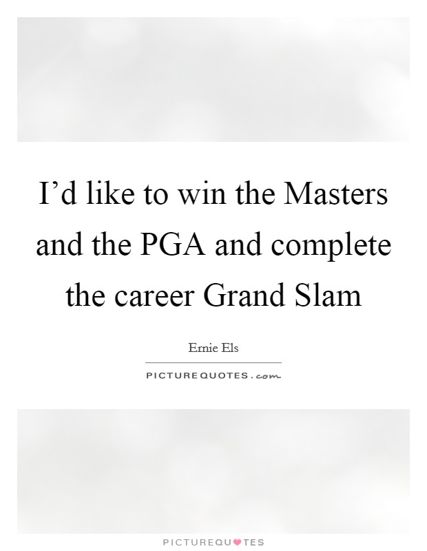 I'd like to win the Masters and the PGA and complete the career Grand Slam Picture Quote #1