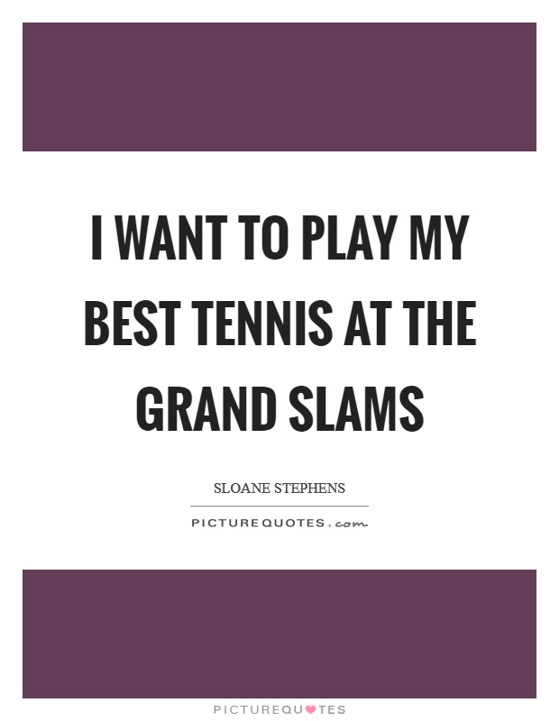 I want to play my best tennis at the Grand Slams Picture Quote #1