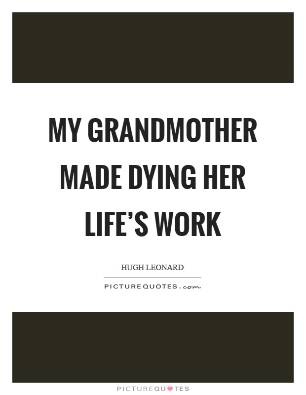 My grandmother made dying her life's work Picture Quote #1