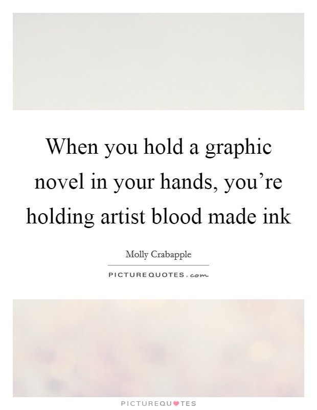 When you hold a graphic novel in your hands, you're holding artist blood made ink Picture Quote #1