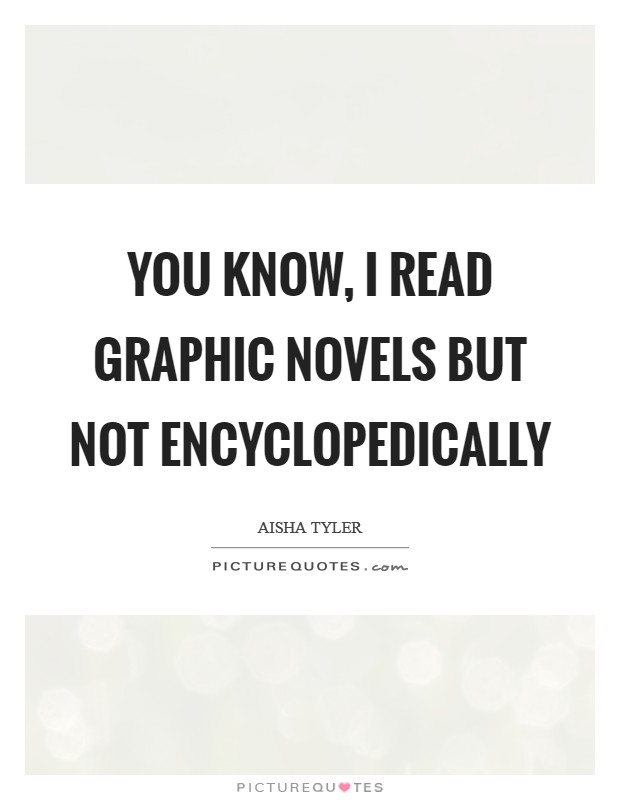 You know, I read graphic novels but not encyclopedically Picture Quote #1
