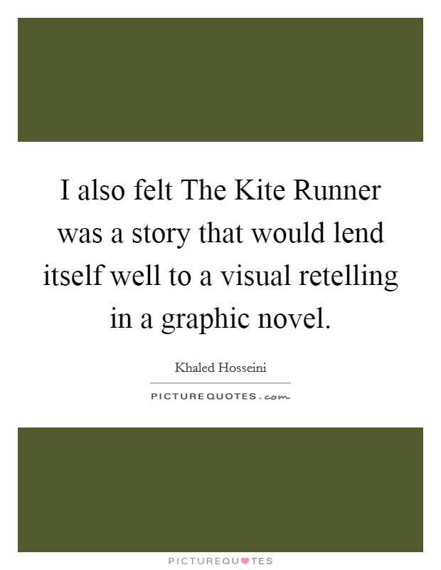 I also felt The Kite Runner was a story that would lend itself well to a visual retelling in a graphic novel. Picture Quote #1